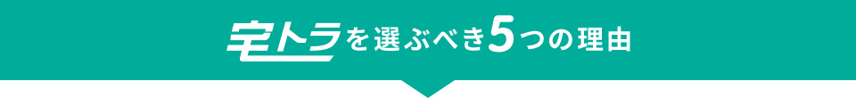 宅トラを選ぶべき5つの理由