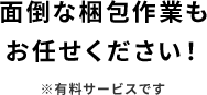 面倒な梱包作業もお任せください