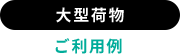 大型荷物ご利用例