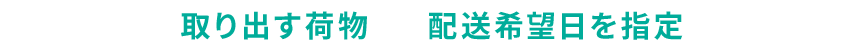 管理サイトから取り出す荷物と配送希望日を指定すればOKです！