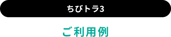 ちびトラ3ご利用例