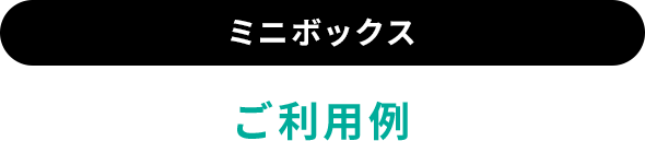 ミニボックスご利用例